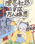 漂亮社恐穿成万人嫌后